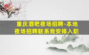 重庆酒吧夜场招聘-本地夜场招聘联系我安排入职